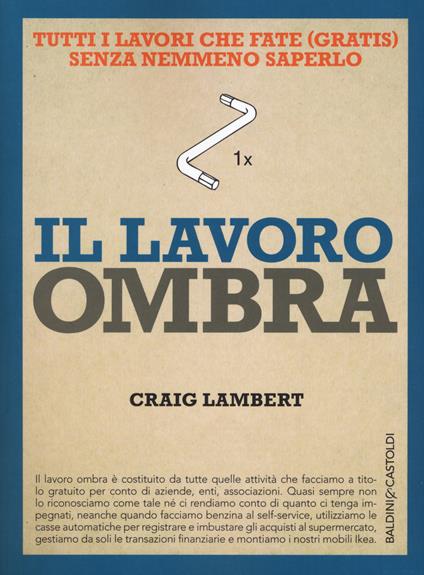 Il lavoro ombra. Tutti i lavori che fate (gratis) senza nemmeno saperlo - Craig Lambert - copertina