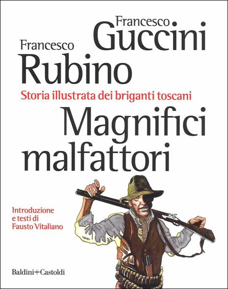 Magnifici malfattori. Storia illustrata dei briganti toscani. Edizione con fumetto - Francesco Guccini,Francesco Rubino - copertina