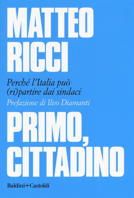 Primo, cittadino. Perché l'Italia deve (ri)partire dai sindaci - Matteo Ricci - copertina