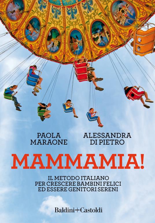 Mammamia! Il metodo italiano per crescere bambini felici ed essere genitori sereni - Paola Maraone,Alessandra Di Pietro - copertina
