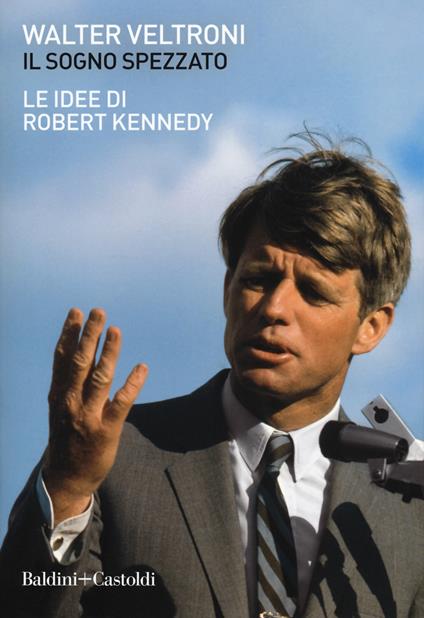 Il sogno spezzato. Le idee di Robert Kennedy - Walter Veltroni - copertina