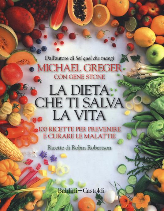 La dieta che ti salva la vita. 100 ricette per prevenire e curare le malattie - Michael Greger,Gene Stone - copertina