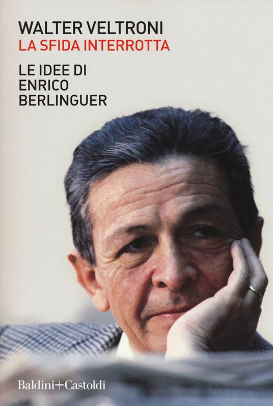 La sfida interrotta. Le idee di Enrico Berlinguer - Walter Veltroni - copertina