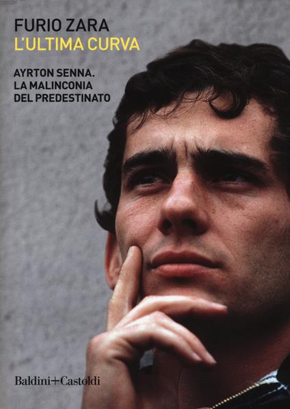 L'ultima curva. Ayrton Senna. La malinconia del predestinato - Furio Zara - copertina