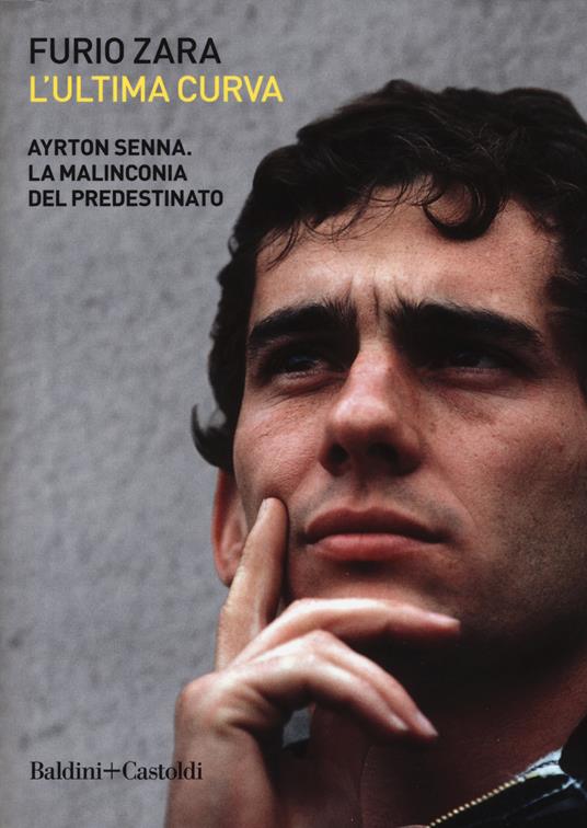 L'ultima curva. Ayrton Senna. La malinconia del predestinato - Furio Zara - copertina
