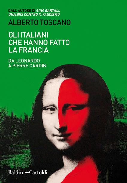 Gli italiani che hanno fatto la Francia. Da Leonardo a Pierre Cardin - Alberto Toscano - copertina