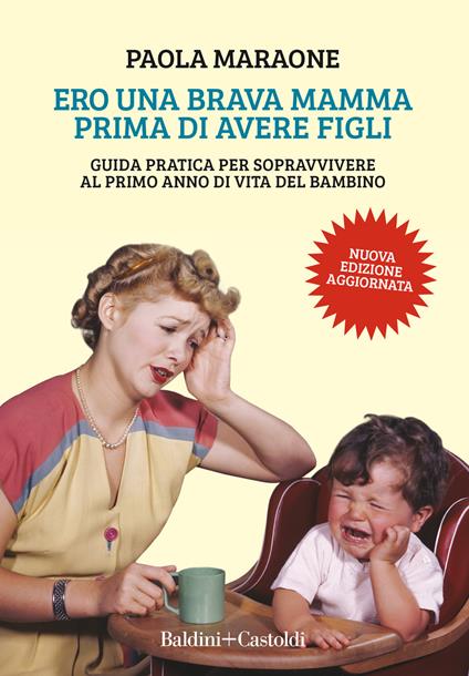 Ero una brava mamma prima di avere figli. Guida pratica per sopravvivere al primo anno di vita del bambino. Nuova ediz. - Paola Maraone - copertina