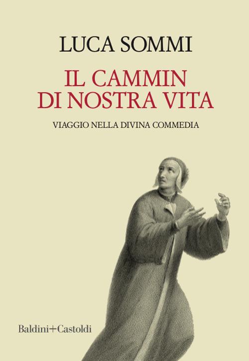 Il cammin di nostra vita. Viaggio nella Divina Commedia - Luca Sommi - copertina