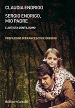 Sergio Endrigo, mio padre. L'artista gentiluomo. Nuova ediz.