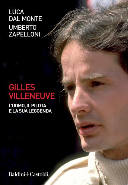 Gilles Villeneuve. L'uomo, il pilota e la sua leggenda - Luca Dal Monte,Umberto Zapelloni - copertina