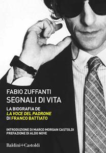 Libro Segnali di vita. La biografia de «La voce del padrone» di Franco Battiato Fabio Zuffanti