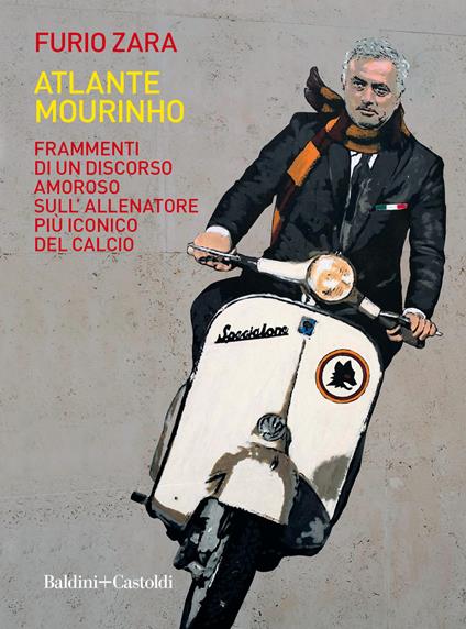 Atlante Mourinho. Frammenti di un discorso amoroso sull'allenatore più iconico del calcio - Furio Zara - copertina