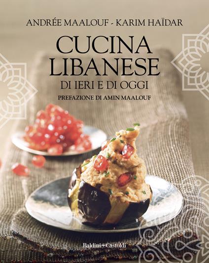 Cucina libanese di ieri e di oggi - Andrée Maalouf,Karim Haïdar - copertina
