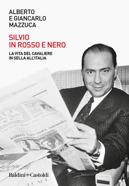 Silvio in rosso e nero. La vita del cavaliere in sella all'Italia - Alberto Mazzuca,Giancarlo Mazzuca - copertina