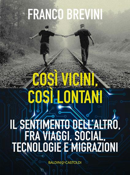 Cosi vicini, così lontani. Il sentimento dell'altro, fra viaggi, social, tecnologie e migrazioni - Franco Brevini - ebook