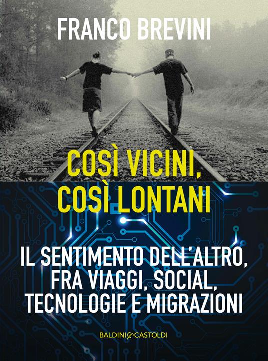Cosi vicini, così lontani. Il sentimento dell'altro, fra viaggi, social, tecnologie e migrazioni - Franco Brevini - ebook