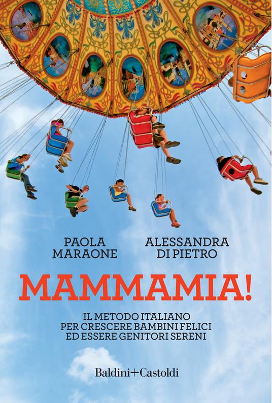 Mammamia! Il metodo italiano per crescere bambini felici ed essere genitori sereni - Alessandra Di Pietro,Paola Maraone - ebook