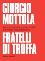 Fratelli di truffa. Storie, protagonisti, segreti e metodi di una vera eccellenza italiana
