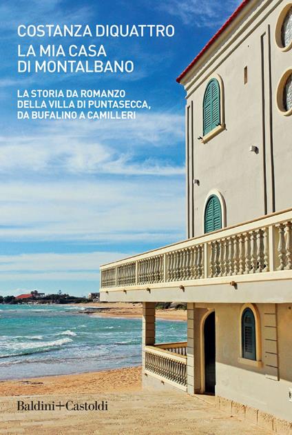 La mia casa di Montalbano. La storia da romanzo della villa di Puntasecca, da Bufalino a Camilleri - Costanza DiQuattro - ebook