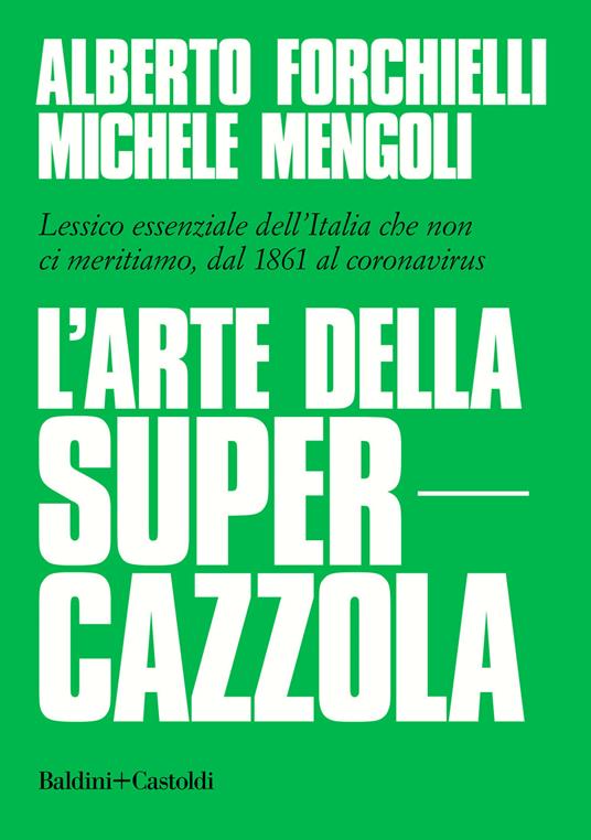 L' arte della supercazzola. Lessico essenziale dell'Italia che non ci meritiamo, dal 1861 al coronavirus - Alberto Forchielli,Michele Mengoli - ebook