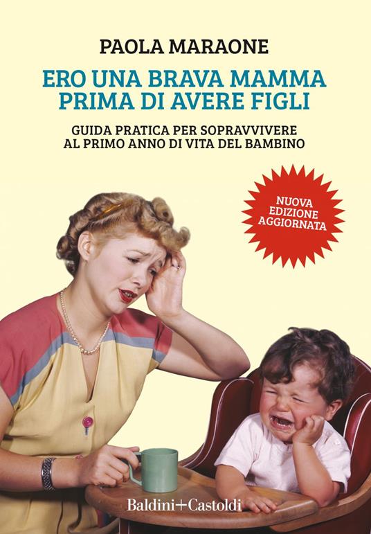 Ero una brava mamma prima di avere figli. Guida pratica per sopravvivere al primo anno di vita del bambino. Nuova ediz. - Paola Maraone - ebook