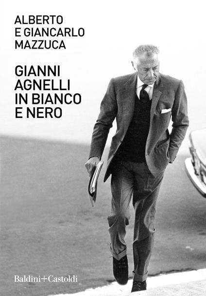 Gianni Agnelli in bianco e nero - Alberto Mazzuca,Giancarlo Mazzuca - ebook