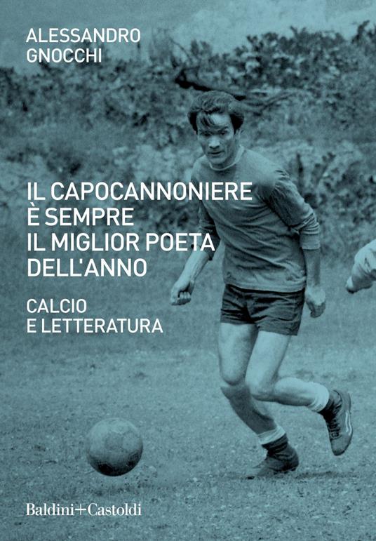 Il capocannoniere è sempre il miglior poeta dell'anno. Calcio e letteratura - Alessandro Gnocchi - ebook