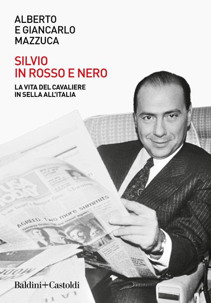 Silvio in rosso e nero. La vita del cavaliere in sella all'Italia - Alberto Mazzuca,Giancarlo Mazzuca - ebook