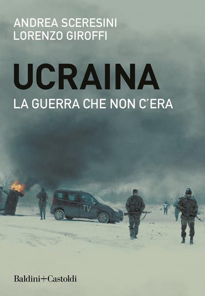 Ucraina. La guerra che non c'era - Andrea Sceresini,Lorenzo Giroffi - copertina