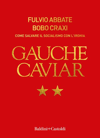 Gauche caviar. Come salvare il socialismo con l'ironia - Fulvio Abbate,Bobo Craxi - copertina