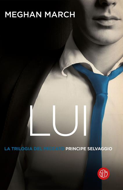 Lui. Principe selvaggio. La trilogia del peccato. Vol. 1 - Meghan March,Anita Taroni,Stefano Travagli - ebook