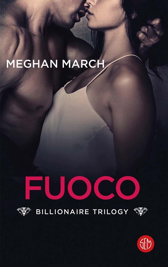 Il fuoco. Billionaire trilogy - Meghan March - copertina