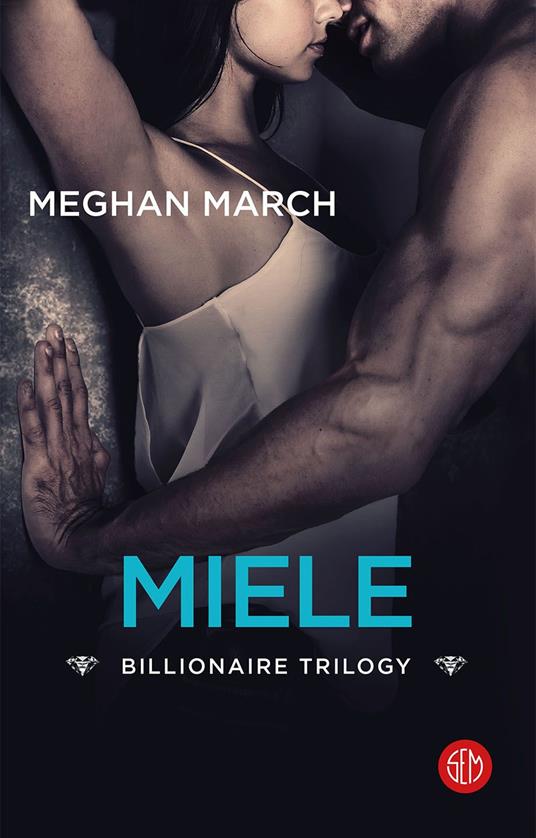 Miele. Billionaire trilogy - Meghan March,Anita Taroni,Stefano Travagli - ebook