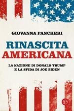 Rinascita americana. La nazione di Donald Trump e la sfida di Joe Biden