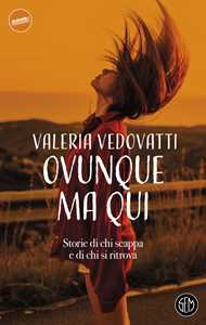 Libro Ovunque ma qui. Storie di chi scappa e di chi si ritrova Valeria Vedovatti