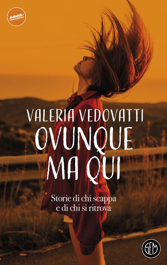 Ovunque ma qui. Storie di chi scappa e di chi si ritrova - Valeria Vedovatti - ebook