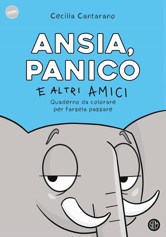 Ansia, panico e altri amici. Quaderno da colorare per farsela passare - Cecilia Cantarano - copertina
