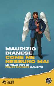 Libro Come me nessuno mai. Le mille vite di Felice Maniero bandito Maurizio Dianese