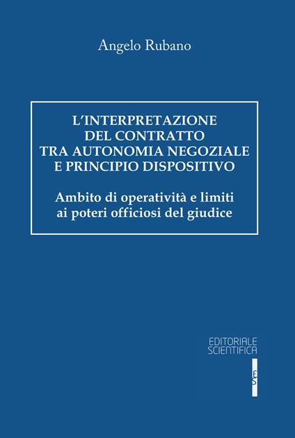 L' interpretazione del contratto tra autonomia negoziale e principio dispositivo. Ambito di operatività e limiti ai poteri officiosi del giudice - Angelo Rubano - copertina