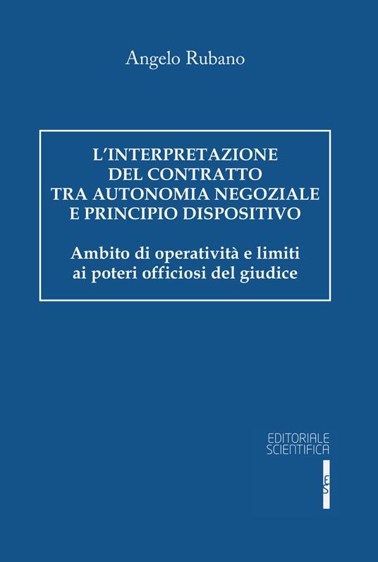 L' interpretazione del contratto tra autonomia negoziale e principio dispositivo. Ambito di operatività e limiti ai poteri officiosi del giudice - Angelo Rubano - copertina