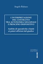 L' interpretazione del contratto tra autonomia negoziale e principio dispositivo. Ambito di operatività e limiti ai poteri officiosi del giudice