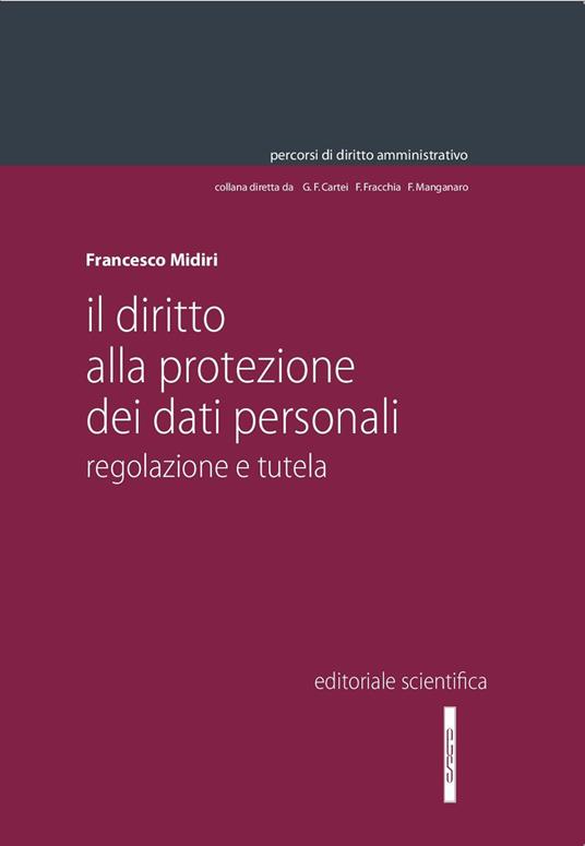 Il diritto alla protezione dei dati personali. Regolazione e tutela - Francesco Midiri - copertina