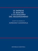 Le imprese le banche e lo sviluppo del Mezzogiorno. Scritti in onore di Adriano Giannola