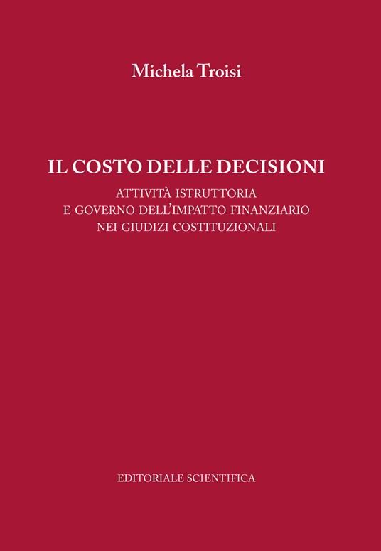 Il costo delle decisioni. Attività istruttoria e governo dell'impatto finanziario nei giudizi costituzionali - Michela Troisi - copertina