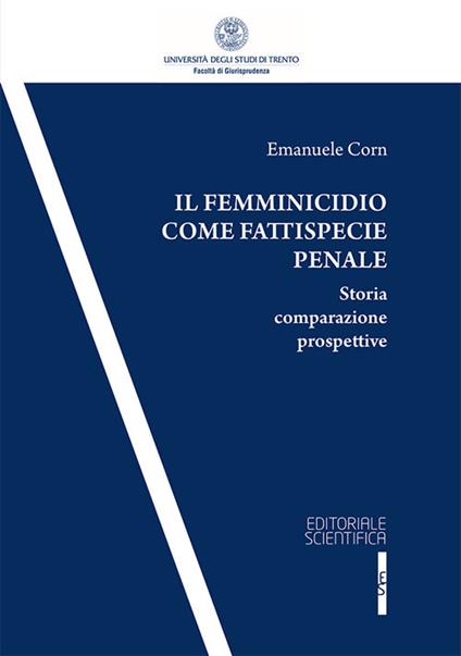 Il femminicidio come fattispecie penale. Storia comparazione prospettive - Emanuele Corn - copertina