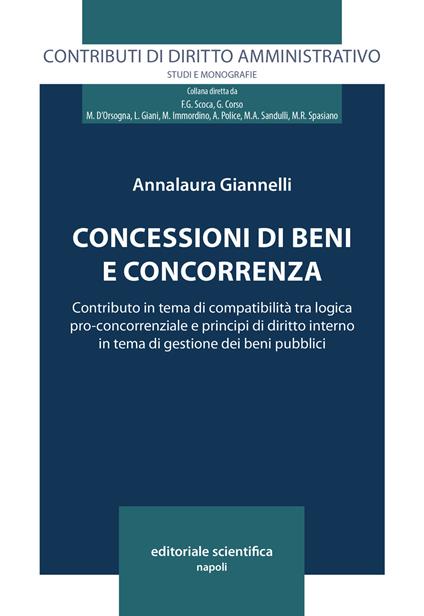 Concessioni di beni e concorrenza. Contributo in tema di compatibilità tra logica pro-concorrenziale e principi di diritto interno in tema di gestione dei beni pubblici - Annalaura Giannelli - copertina