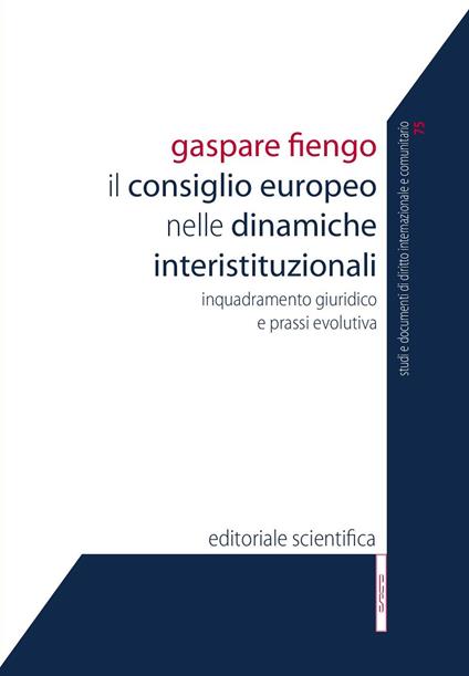 Il Consiglio europeo nelle dinamiche interistituzionali. Inquadramento giuridico e prassi evolutiva - Gaspare Fiengo - copertina