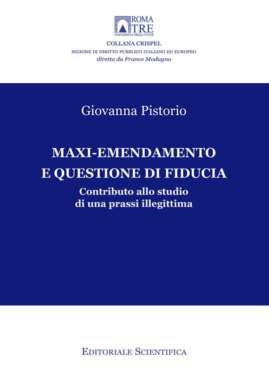 Maxi-emendamento e questione di fiducia. Contributo allo studio di una prassi illegittima - Giovanna Pistorio - copertina