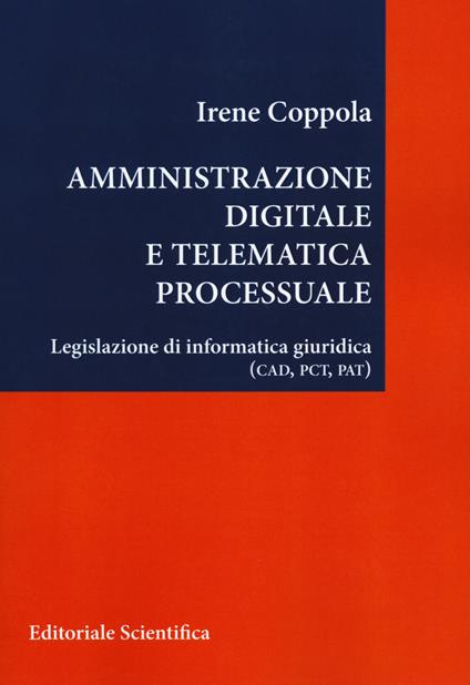 Amministrazione digitale e telematica processuale. Legislazione di informatica giuridica (CAD, PCT, PAT) - Irene Coppola - copertina
