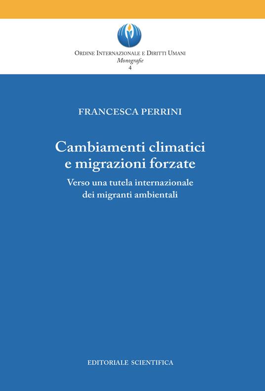 Cambiamenti climatici e migrazioni forzate. Verso una tutela internazionale dei migranti ambientali - Francesca Perrini - copertina